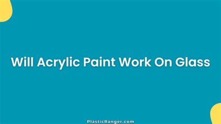 Does acrylic paint stick to glass?