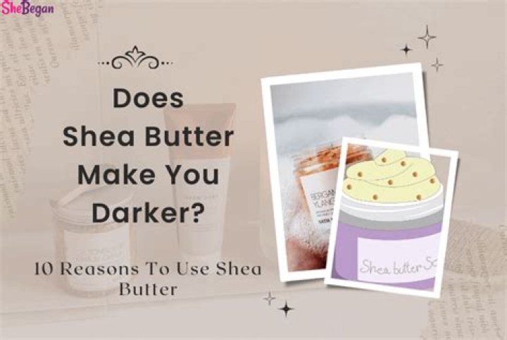 Does shea butter darken skin?