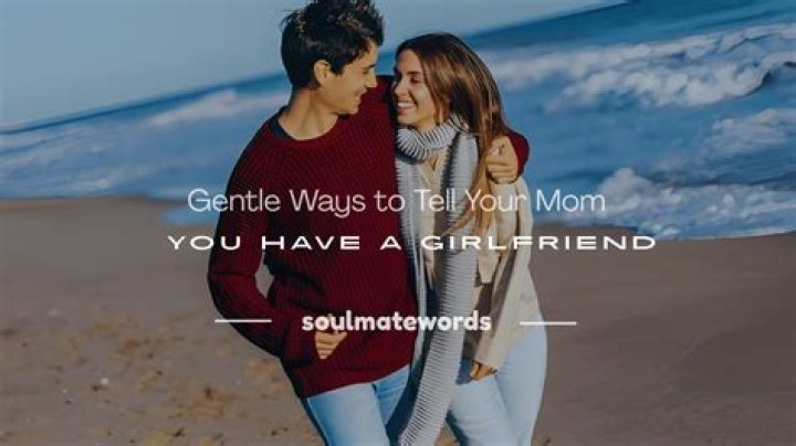 How do you tell your mom you have a girlfriend?